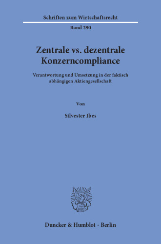 Zentrale vs. dezentrale Konzerncompliance: Verantwortung und Umsetzung in der faktisch abhängigen Aktiengesellschaft