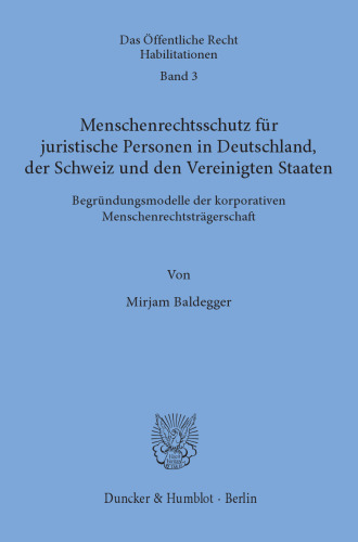 Menschenrechtsschutz für juristische Personen in Deutschland, der Schweiz und den Vereinigten Staaten: Begründungsmodelle der korporativen Menschenrechtsträgerschaft