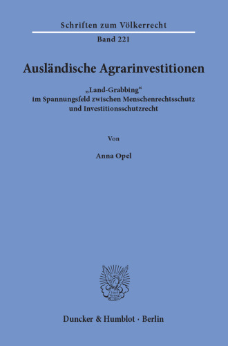 Ausländische Agrarinvestitionen: »Land-Grabbing« im Spannungsfeld zwischen Menschenrechtsschutz und Investitionsschutzrecht
