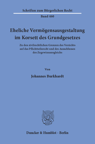 Eheliche Vermögensausgestaltung im Korsett des Grundgesetzes: Zu den zivilrechtlichen Grenzen des Verzichts auf das Pflichtteilsrecht und des Ausschlusses des Zugewinnausgleichs