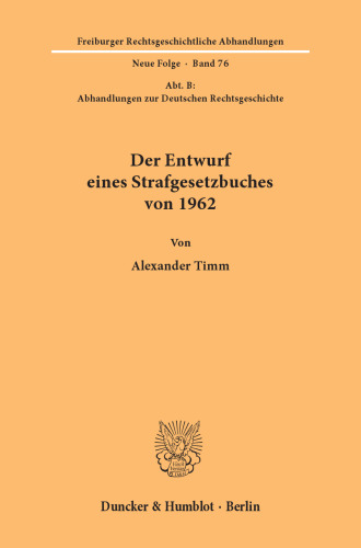 Der Entwurf eines Strafgesetzbuches von 1962: (Abt. B: Abhandlungen zur Deutschen Rechtsgeschichte)