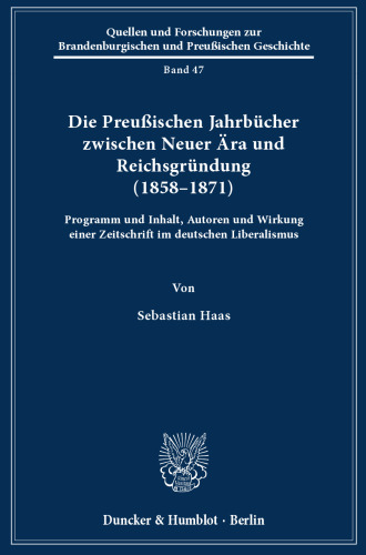 Die Preußischen Jahrbücher zwischen Neuer Ära und Reichsgründung (1858–1871): Programm und Inhalt, Autoren und Wirkung einer Zeitschrift im deutschen Liberalismus