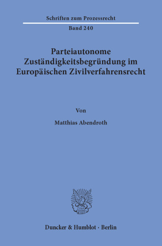 Parteiautonome Zuständigkeitsbegründung im Europäischen Zivilverfahrensrecht