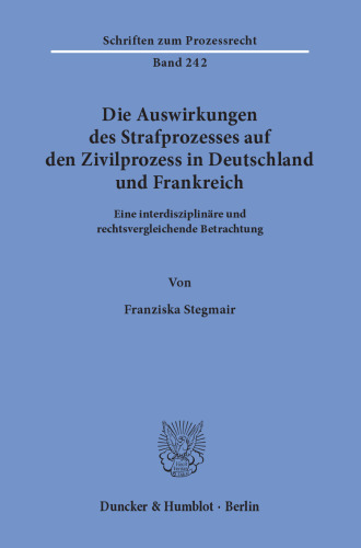 Die Auswirkungen des Strafprozesses auf den Zivilprozess in Deutschland und Frankreich: Eine interdisziplinäre und rechtsvergleichende Betrachtung