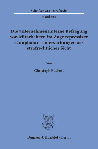 Die unternehmensinterne Befragung von Mitarbeitern im Zuge repressiver Compliance-Untersuchungen aus strafrechtlicher Sicht