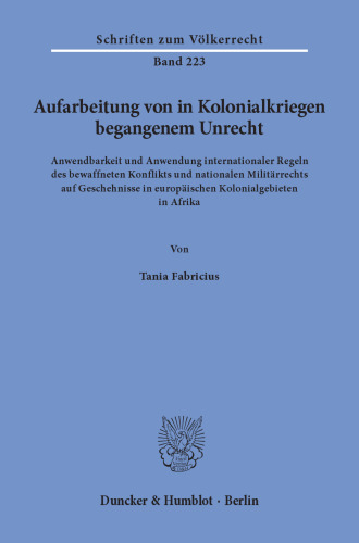 Aufarbeitung von in Kolonialkriegen begangenem Unrecht: Anwendbarkeit und Anwendung internationaler Regeln des bewaffneten Konflikts und nationalen Militärrechts auf Geschehnisse in europäischen Kolonialgebieten in Afrika