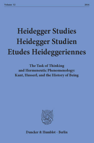 Heidegger Studies / Heidegger Studien / Etudes Heideggeriennes: Vol. 32 (2016). The Task of Thinking and Hermeneutic Phenomenology: Kant, Husserl, and the History of Being
