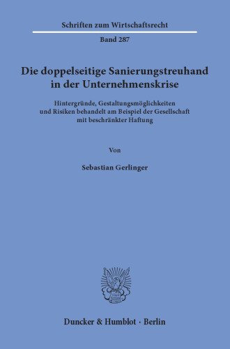 Die doppelseitige Sanierungstreuhand in der Unternehmenskrise: Hintergründe, Gestaltungsmöglichkeiten und Risiken behandelt am Beispiel der Gesellschaft mit beschränkter Haftung
