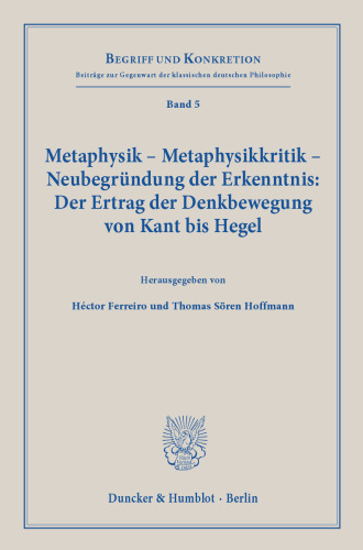 Metaphysik – Metaphysikkritik – Neubegründung der Erkenntnis: Der Ertrag der Denkbewegung von Kant bis Hegel