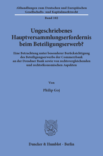 Ungeschriebenes Hauptversammlungserfordernis beim Beteiligungserwerb?: Eine Betrachtung unter besonderer Berücksichtigung des Beteiligungserwerbs der Commerzbank an der Dresdner Bank sowie von rechtsvergleichenden und rechtsökonomischen Aspekten
