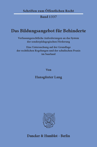 Das Bildungsangebot für Behinderte: Verfassungsrechtliche Anforderungen an das System der sonderpädagogischen Förderung. Eine Untersuchung auf der Grundlage der rechtlichen Regelungen und der schulischen Praxis im Saarland