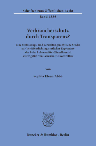 Verbraucherschutz durch Transparenz?: Eine verfassungs- und verwaltungsrechtliche Studie zur Veröffentlichung amtlicher Ergebnisse der beim Lebensmittel-Einzelhandel durchgeführten Lebensmittelkontrollen