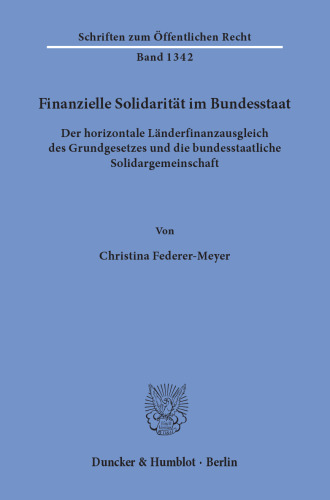Finanzielle Solidarität im Bundesstaat: Der horizontale Länderfinanzausgleich des Grundgesetzes und die bundesstaatliche Solidargemeinschaft