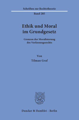 Ethik und Moral im Grundgesetz: Grenzen der Moralisierung des Verfassungsrechts
