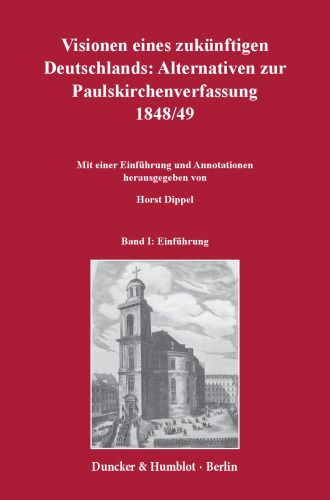 Visionen eines zukünftigen Deutschlands: Alternativen zur Paulskirchenverfassung 1848/49: 3 Teilbände. Mit einer Einführung und Annotationen hrsg. von Horst Dippel. Bd. I: Einführung. Bd. II: Textedition: Teilbd. 1: März–Juni 1848, Teilbd. 2: Juli 1848 – Mai 1849