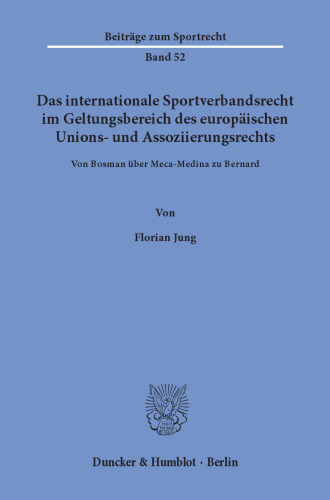 Das internationale Sportverbandsrecht im Geltungsbereich des europäischen Unions- und Assoziierungsrechts: Von Bosman über Meca-Medina zu Bernard