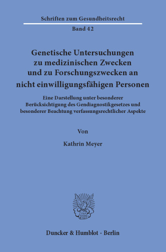 Genetische Untersuchungen zu medizinischen Zwecken und zu Forschungszwecken an nicht einwilligungsfähigen Personen: Eine Darstellung unter besonderer Berücksichtigung des Gendiagnostikgesetzes und besonderer Beachtung verfassungsrechtlicher Aspekte