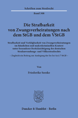 Die Strafbarkeit von Zwangsverheiratungen nach dem StGB und dem VStGB: Strafbarkeit und Verfolgbarkeit von Zwangsverheiratungen im häuslichen und makrokriminellen Kontext unter besonderer Berücksichtigung des deutschen Strafanwendungs- und Völkerstrafrechts – Zugleich ein Beitrag zur Auslegung der lex loci((k)) in § 7 StGB