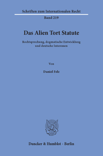 Das Alien Tort Statute: Rechtsprechung, dogmatische Entwicklung und deutsche Interessen