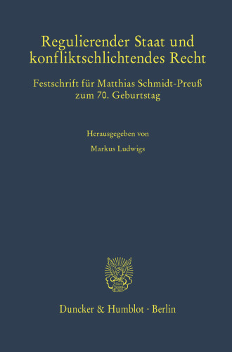 Regulierender Staat und konfliktschlichtendes Recht: Festschrift für Matthias Schmidt-Preuß zum 70. Geburtstag