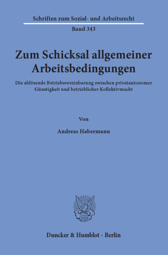 Zum Schicksal allgemeiner Arbeitsbedingungen: Die ablösende Betriebsvereinbarung zwischen privatautonomer Günstigkeit und betrieblicher Kollektivmacht