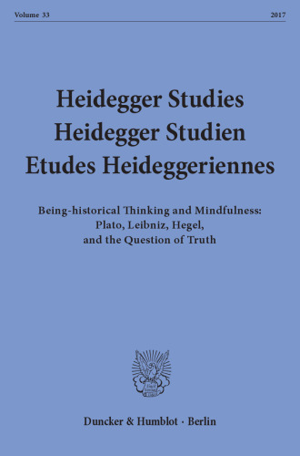 Heidegger Studies / Heidegger Studien / Etudes Heideggeriennes: Vol. 33 (2017). Being-historical Thinking and Mindfulness: Plato, Leibniz, Hegel, and the Question of Truth