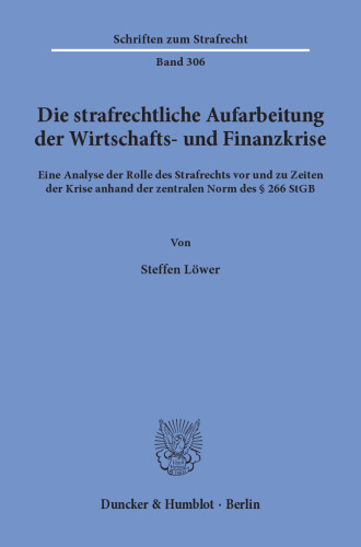 Die strafrechtliche Aufarbeitung der Wirtschafts- und Finanzkrise: Eine Analyse der Rolle des Strafrechts vor und zu Zeiten der Krise anhand der zentralen Norm des § 266 StGB