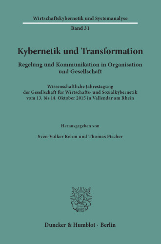 Kybernetik und Transformation: Regelung und Kommunikation in Organisation und Gesellschaft. Wissenschaftliche Jahrestagung der Gesellschaft für Wirtschafts- und Sozialkybernetik am 13. und 14. Oktober 2015 in Vallendar am Rhein