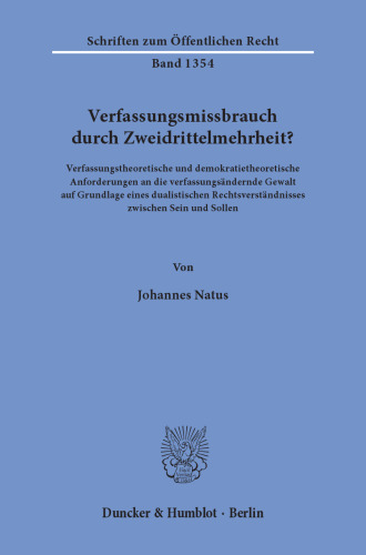 Verfassungsmissbrauch durch Zweidrittelmehrheit?: Verfassungstheoretische und demokratietheoretische Anforderungen an die verfassungsändernde Gewalt auf Grundlage eines dualistischen Rechtsverständnisses zwischen Sein und Sollen