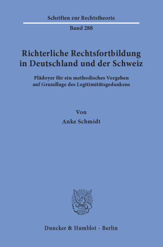 Richterliche Rechtsfortbildung in Deutschland und der Schweiz: Plädoyer für ein methodisches Vorgehen auf Grundlage des Legitimitätsgedankens