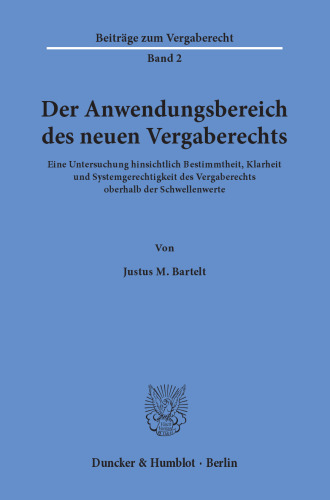 Der Anwendungsbereich des neuen Vergaberechts: Eine Untersuchung hinsichtlich Bestimmtheit, Klarheit und Systemgerechtigkeit des Vergaberechts oberhalb der Schwellenwerte