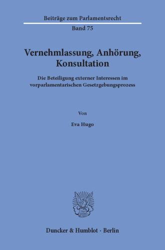 Vernehmlassung, Anhörung, Konsultation: Die Beteiligung externer Interessen im vorparlamentarischen Gesetzgebungsprozess