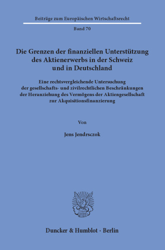 Die Grenzen der finanziellen Unterstützung des Aktienerwerbs in der Schweiz und in Deutschland: Eine rechtsvergleichende Untersuchung der gesellschafts- und zivilrechtlichen Beschränkungen der Heranziehung des Vermögens der Aktiengesellschaft zur Akquisitionsfinanzierung