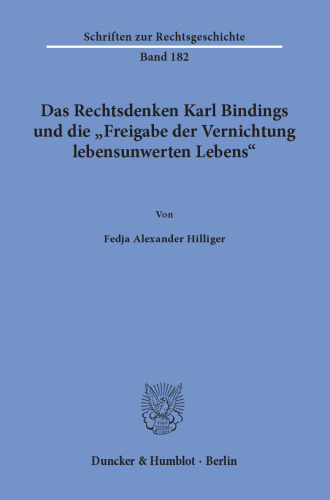 Das Rechtsdenken Karl Bindings und die »Freigabe der Vernichtung lebensunwerten Lebens«