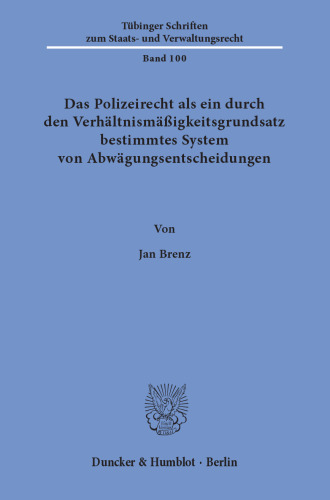 Das Polizeirecht als ein durch den Verhältnismäßigkeitsgrundsatz bestimmtes System von Abwägungsentscheidungen