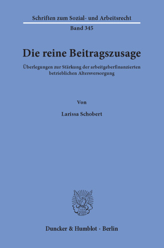Die reine Beitragszusage: Überlegungen zur Stärkung der arbeitgeberfinanzierten betrieblichen Altersversorgung