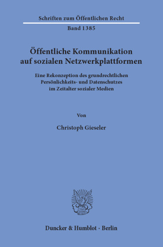 Öffentliche Kommunikation auf sozialen Netzwerkplattformen: Eine Rekonzeption des grundrechtlichen Persönlichkeits- und Datenschutzes im Zeitalter sozialer Medien
