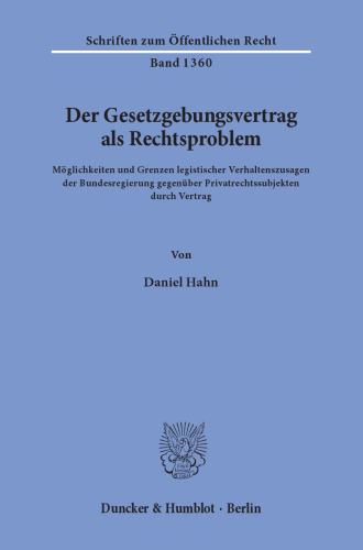 Der Gesetzgebungsvertrag als Rechtsproblem: Möglichkeiten und Grenzen legistischer Verhaltenszusagen der Bundesregierung gegenüber Privatrechtssubjekten durch Vertrag