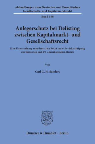 Anlegerschutz bei Delisting zwischen Kapitalmarkt- und Gesellschaftsrecht: Eine Untersuchung zum deutschen Recht unter Berücksichtigung des britischen und US-amerikanischen Rechts
