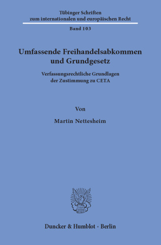 Umfassende Freihandelsabkommen und Grundgesetz: Verfassungsrechtliche Grundlagen der Zustimmung zu CETA