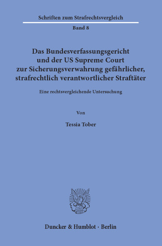 Das Bundesverfassungsgericht und der US Supreme Court zur Sicherungsverwahrung gefährlicher, strafrechtlich verantwortlicher Straftäter: Eine rechtsvergleichende Untersuchung