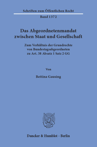 Das Abgeordnetenmandat zwischen Staat und Gesellschaft: Zum Verhältnis der Grundrechte von Bundestagsabgeordneten zu Art. 38 Absatz 1 Satz 2 GG