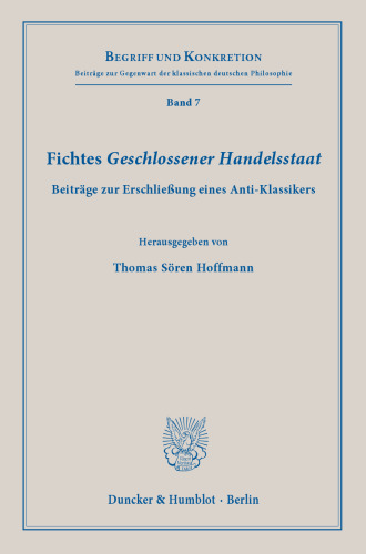 Fichtes »Geschlossener Handelsstaat«: Beiträge zur Erschließung eines Anti-Klassikers