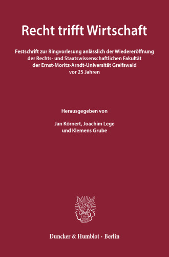 Recht trifft Wirtschaft: Festschrift zur Ringvorlesung anlässlich der Wiedereröffnung der Rechts- und Staatswissenschaftlichen Fakultät der Ernst-Moritz-Arndt-Universität Greifswald vor 25 Jahren