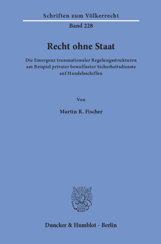 Recht ohne Staat: Die Emergenz transnationaler Regelungsstrukturen am Beispiel privater bewaffneter Sicherheitsdienste auf Handelsschiffen