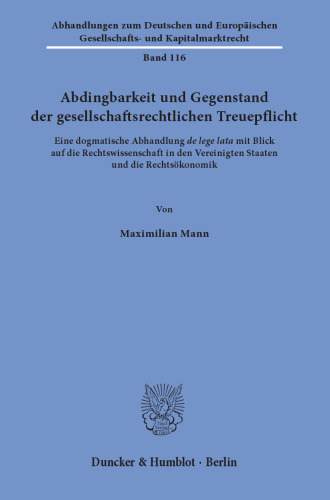 Abdingbarkeit und Gegenstand der gesellschaftsrechtlichen Treuepflicht: Eine dogmatische Abhandlung de lege lata mit Blick auf die Rechtswissenschaft in den Vereinigten Staaten und die Rechtsökonomik