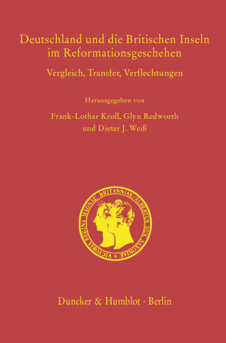 Deutschland und die Britischen Inseln im Reformationsgeschehen: Vergleich, Transfer, Verflechtungen. (Arbeiten zur Kirchengeschichte Bayerns, Band 97)