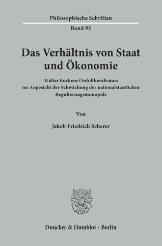 Das Verhältnis von Staat und Ökonomie: Walter Euckens Ordoliberalismus im Angesicht der Schwächung des nationalstaatlichen Regulierungsmonopols