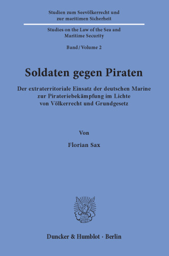 Soldaten gegen Piraten: Der extraterritoriale Einsatz der deutschen Marine zur Pirateriebekämpfung im Lichte von Völkerrecht und Grundgesetz