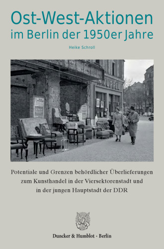 Ost-West-Aktionen im Berlin der 1950er Jahre: Potentiale und Grenzen behördlicher Überlieferungen zum Kunsthandel in der Viersektorenstadt und in der jungen Hauptstadt der DDR. (Schriftenreihe des Landesarchivs Berlin, Band 20)